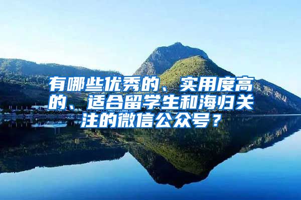 有哪些优秀的、实用度高的、适合留学生和海归关注的微信公众号？