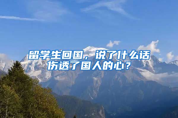 留学生回国，说了什么话伤透了国人的心？