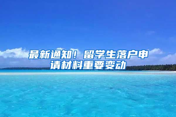 最新通知！留学生落户申请材料重要变动