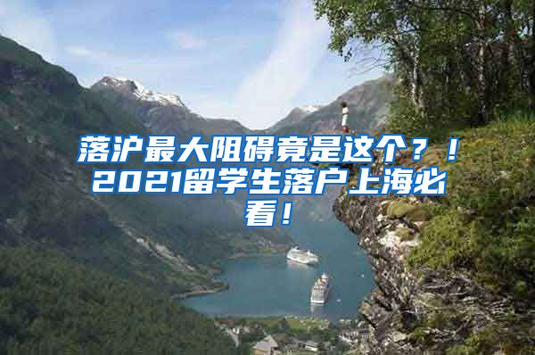 落沪最大阻碍竟是这个？！2021留学生落户上海必看！