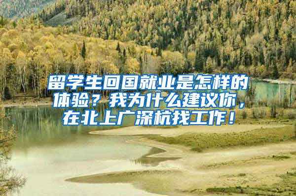 留学生回国就业是怎样的体验？我为什么建议你，在北上广深杭找工作！