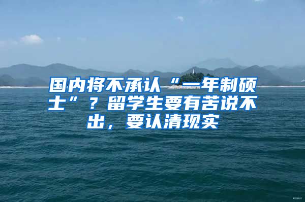 国内将不承认“一年制硕士”？留学生要有苦说不出，要认清现实