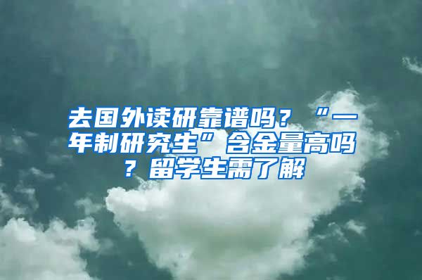 去国外读研靠谱吗？“一年制研究生”含金量高吗？留学生需了解