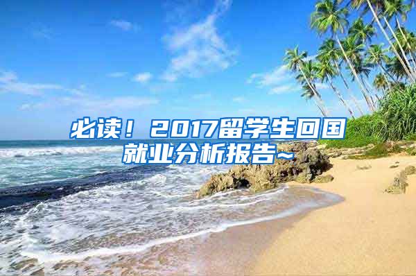 必读！2017留学生回国就业分析报告~