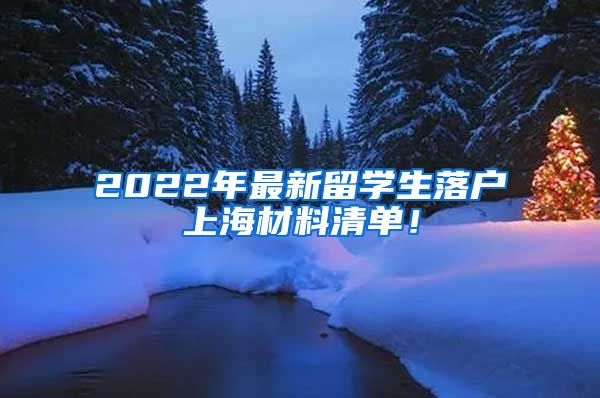 2022年最新留学生落户上海材料清单！