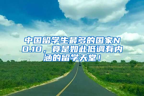 中国留学生最多的国家NO.10，竟是如此低调有内涵的留学天堂！