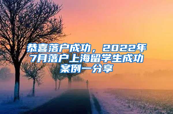 恭喜落户成功，2022年7月落户上海留学生成功案例一分享