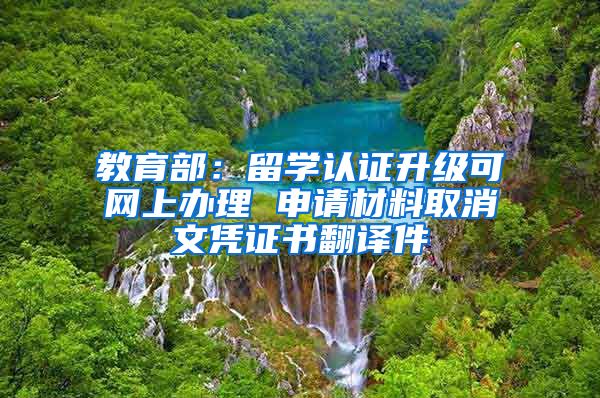 教育部：留学认证升级可网上办理 申请材料取消文凭证书翻译件