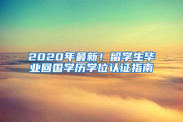 2020年最新！留学生毕业回国学历学位认证指南