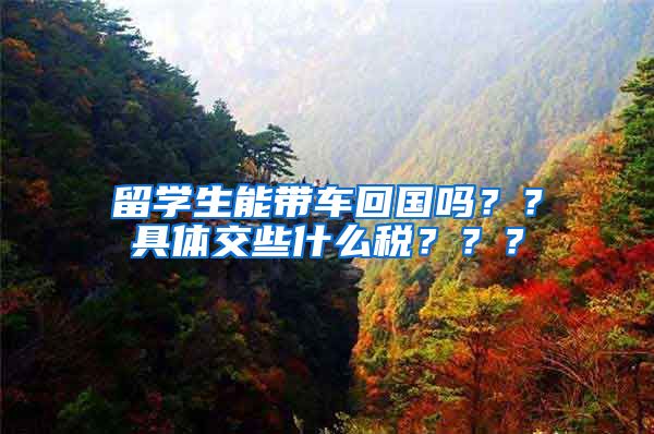 留学生能带车回国吗？？具体交些什么税？？？