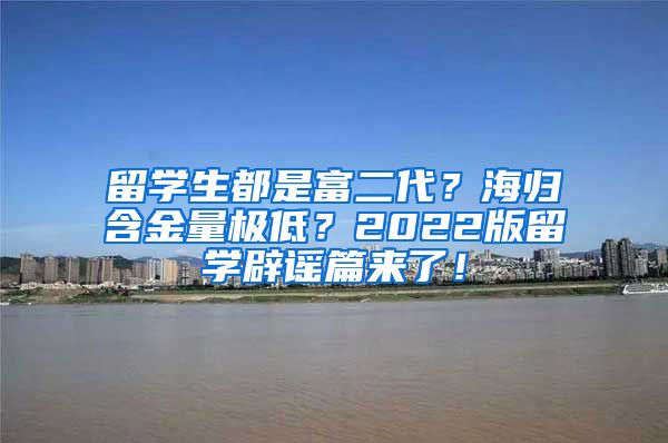 留学生都是富二代？海归含金量极低？2022版留学辟谣篇来了！