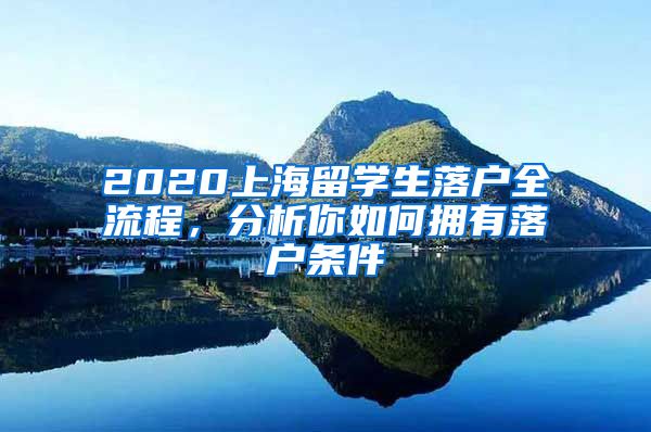 2020上海留学生落户全流程，分析你如何拥有落户条件