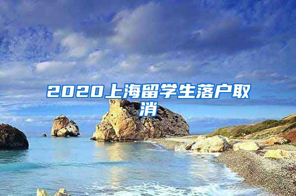 2020上海留学生落户取消