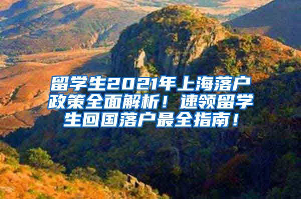 留学生2021年上海落户政策全面解析！速领留学生回国落户最全指南！