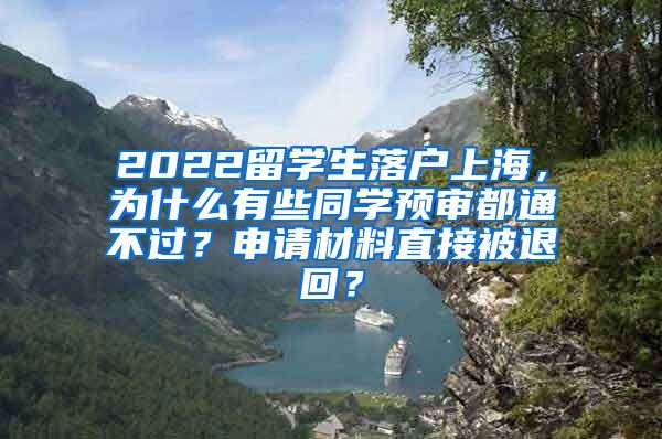 2022留学生落户上海，为什么有些同学预审都通不过？申请材料直接被退回？