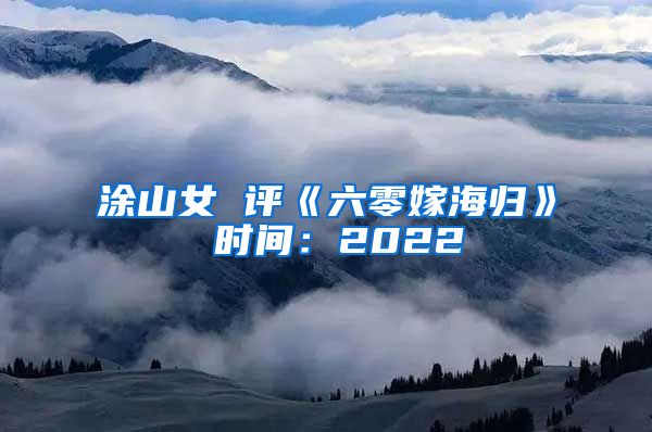 涂山女 评《六零嫁海归》 时间：2022