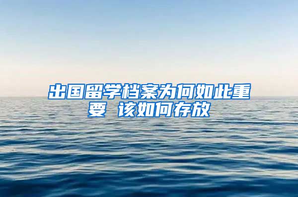 出国留学档案为何如此重要 该如何存放