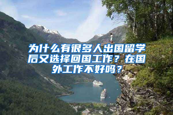 为什么有很多人出国留学后又选择回国工作？在国外工作不好吗？