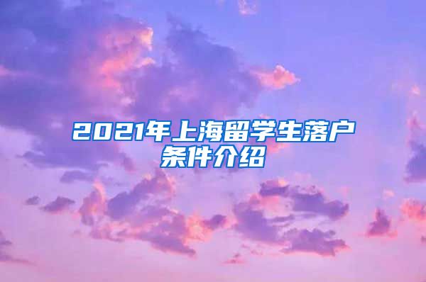 2021年上海留学生落户条件介绍