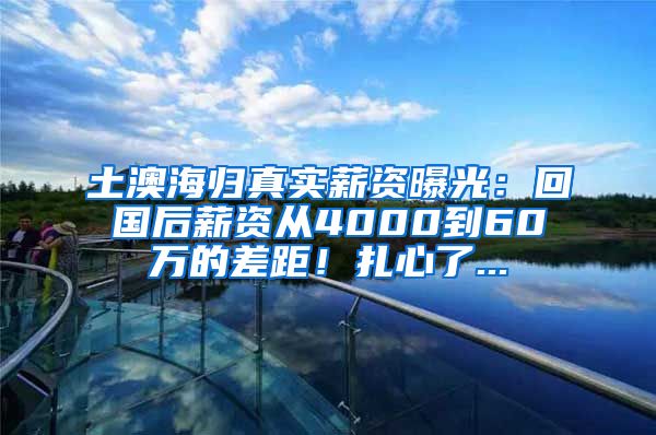 土澳海归真实薪资曝光：回国后薪资从4000到60万的差距！扎心了...