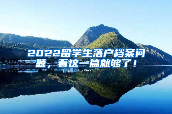 2022留学生落户档案问题，看这一篇就够了！