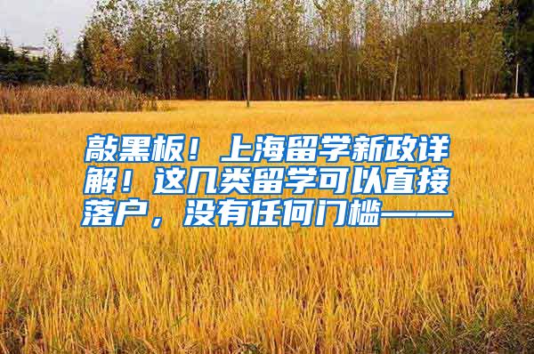 敲黑板！上海留学新政详解！这几类留学可以直接落户，没有任何门槛——