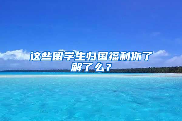 这些留学生归国福利你了解了么？