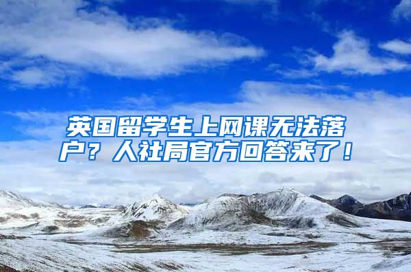 英国留学生上网课无法落户？人社局官方回答来了！