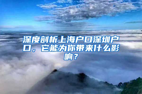 深度剖析上海户口深圳户口，它能为你带来什么影响？