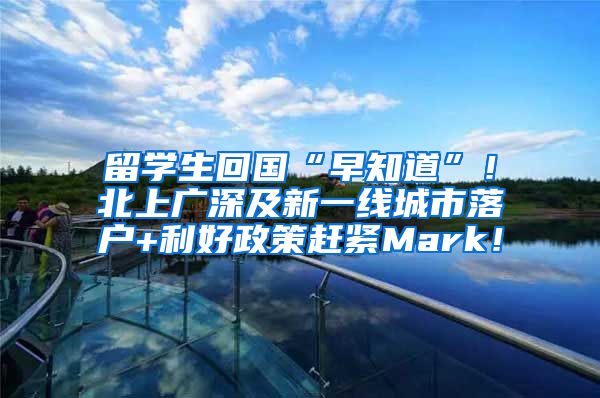 留学生回国“早知道”！北上广深及新一线城市落户+利好政策赶紧Mark！