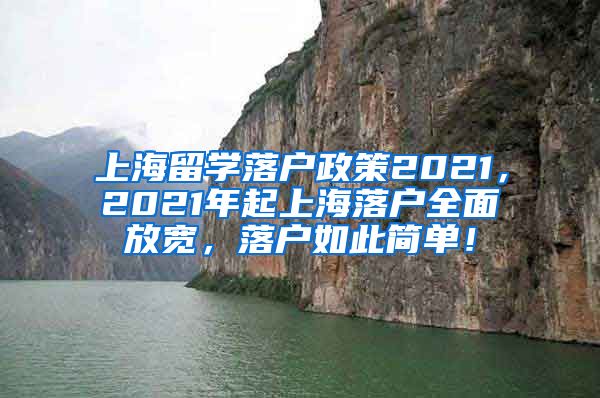 上海留学落户政策2021，2021年起上海落户全面放宽，落户如此简单！