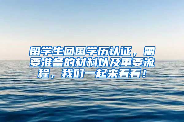 留学生回国学历认证，需要准备的材料以及重要流程，我们一起来看看！