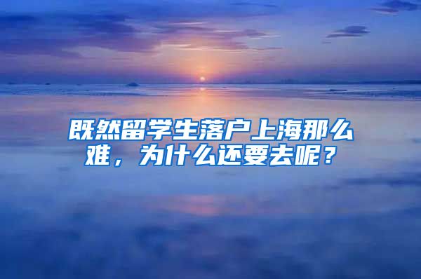 既然留学生落户上海那么难，为什么还要去呢？