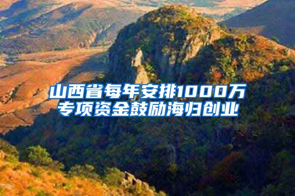 山西省每年安排1000万专项资金鼓励海归创业