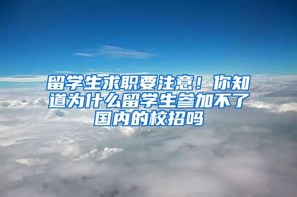 留学生求职要注意！你知道为什么留学生参加不了国内的校招吗