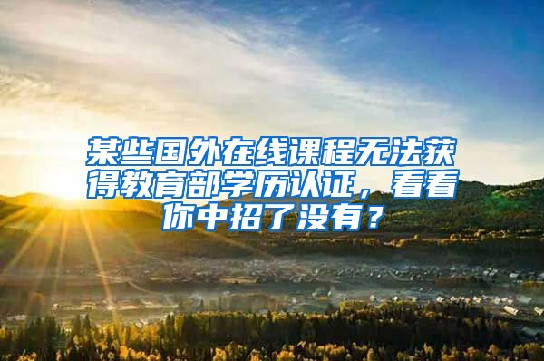 某些国外在线课程无法获得教育部学历认证，看看你中招了没有？