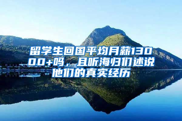 留学生回国平均月薪13000+吗，且听海归们述说他们的真实经历