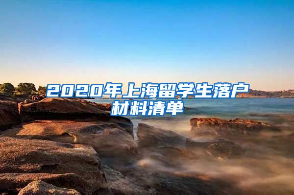 2020年上海留学生落户材料清单