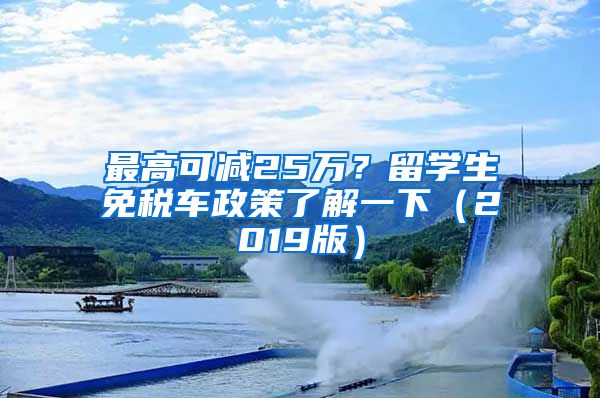 最高可减25万？留学生免税车政策了解一下（2019版）