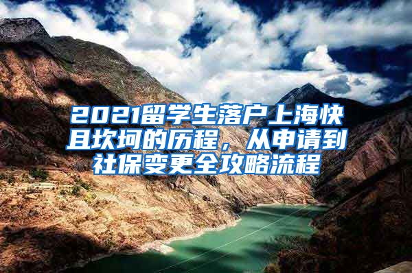 2021留学生落户上海快且坎坷的历程，从申请到社保变更全攻略流程