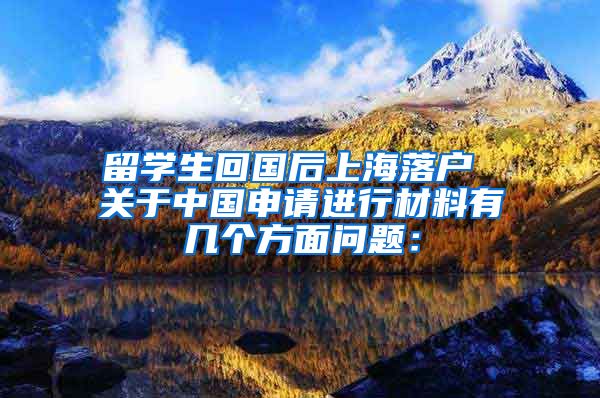 留学生回国后上海落户 关于中国申请进行材料有几个方面问题：