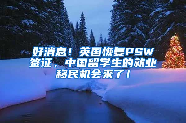 好消息！英国恢复PSW签证，中国留学生的就业移民机会来了！