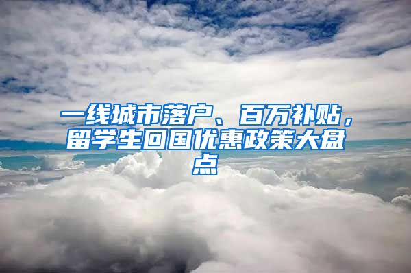 一线城市落户、百万补贴，留学生回国优惠政策大盘点