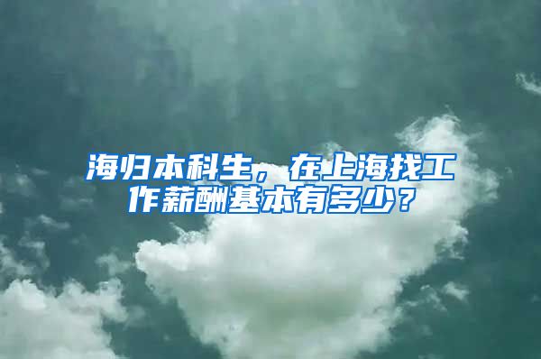 海归本科生，在上海找工作薪酬基本有多少？