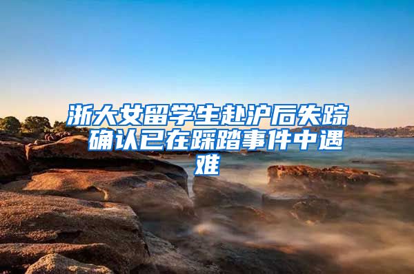 浙大女留学生赴沪后失踪 确认已在踩踏事件中遇难