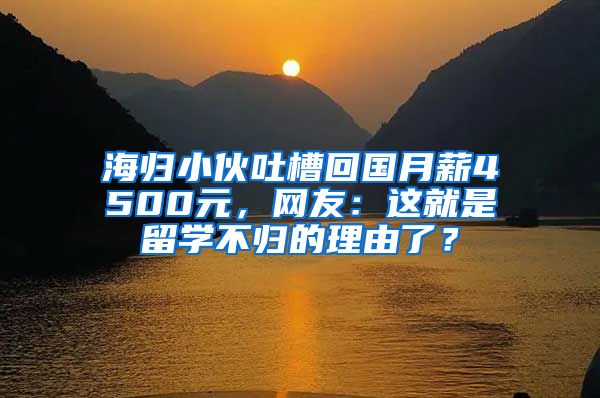 海归小伙吐槽回国月薪4500元，网友：这就是留学不归的理由了？