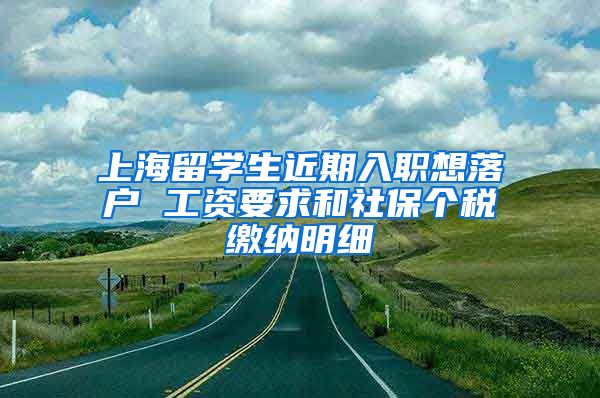 上海留学生近期入职想落户 工资要求和社保个税缴纳明细