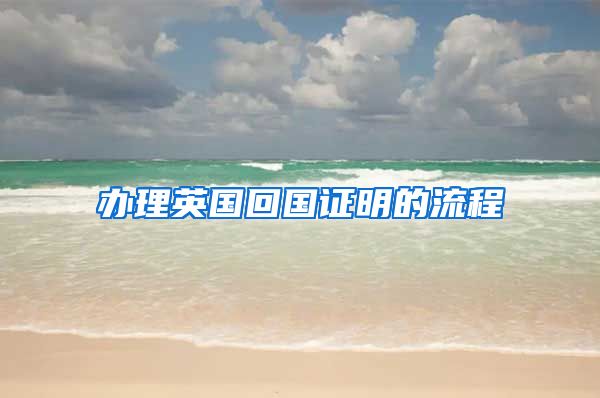 办理英国回国证明的流程