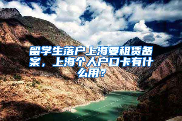 留学生落户上海要租赁备案，上海个人户口卡有什么用？