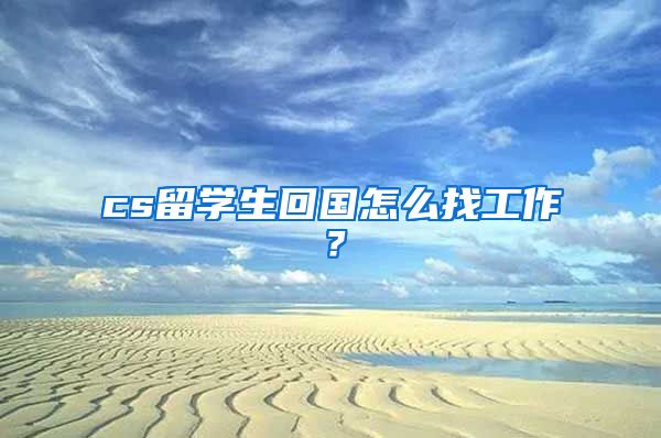 cs留学生回国怎么找工作？